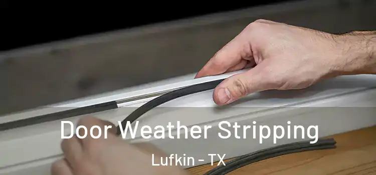 Door Weather Stripping Lufkin - TX