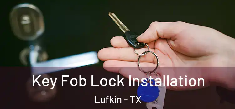 Key Fob Lock Installation Lufkin - TX