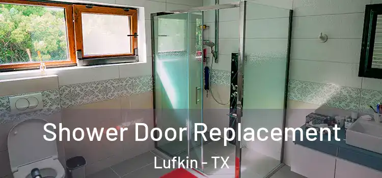  Shower Door Replacement Lufkin - TX
